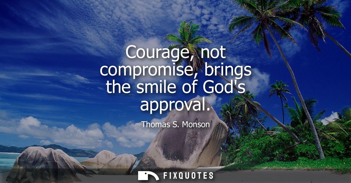 Courage, not compromise, brings the smile of Gods approval