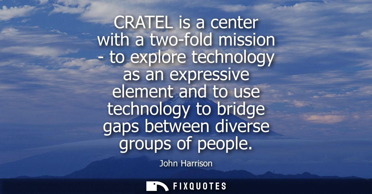 CRATEL is a center with a two-fold mission - to explore technology as an expressive element and to use technology to bri