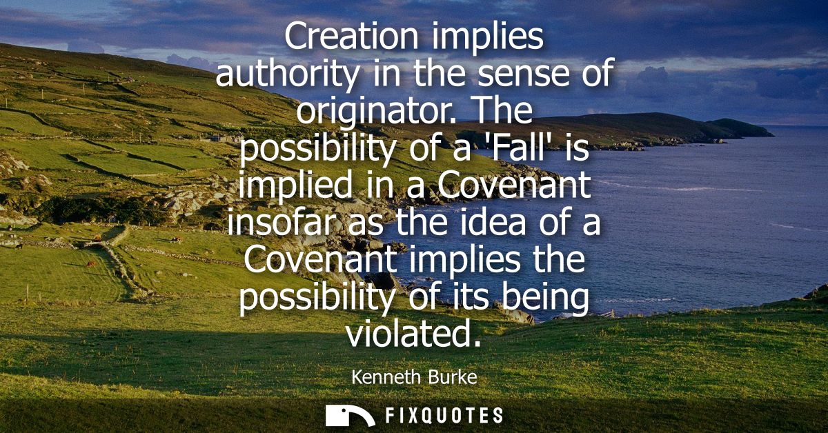 Creation implies authority in the sense of originator. The possibility of a Fall is implied in a Covenant insofar as the