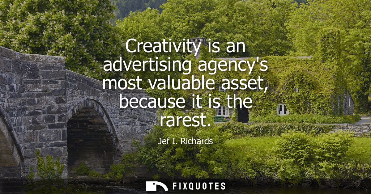 Creativity is an advertising agencys most valuable asset, because it is the rarest