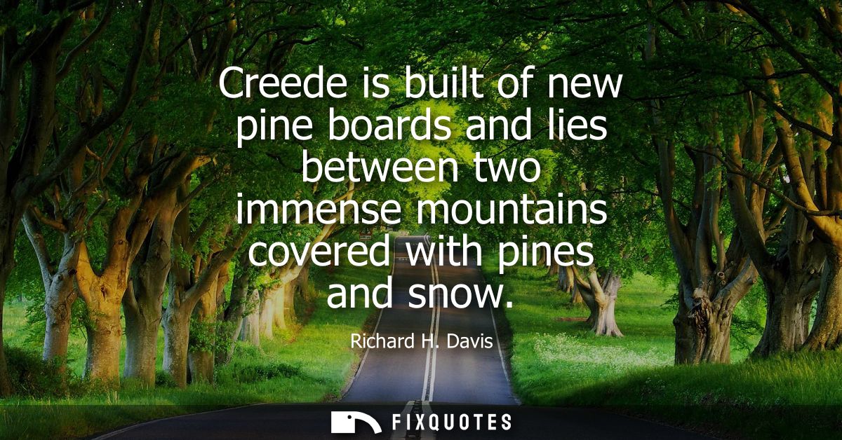 Creede is built of new pine boards and lies between two immense mountains covered with pines and snow