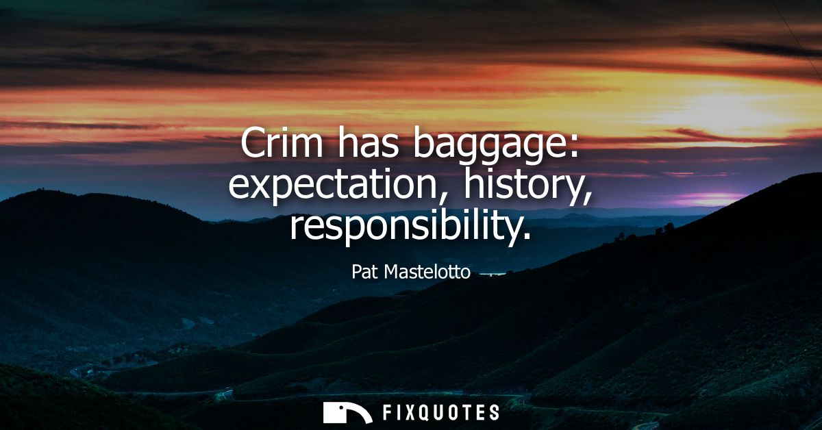Crim has baggage: expectation, history, responsibility