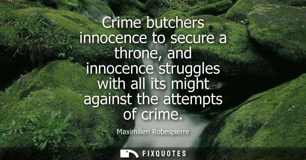 Crime butchers innocence to secure a throne, and innocence struggles with all its might against the attempts of crime