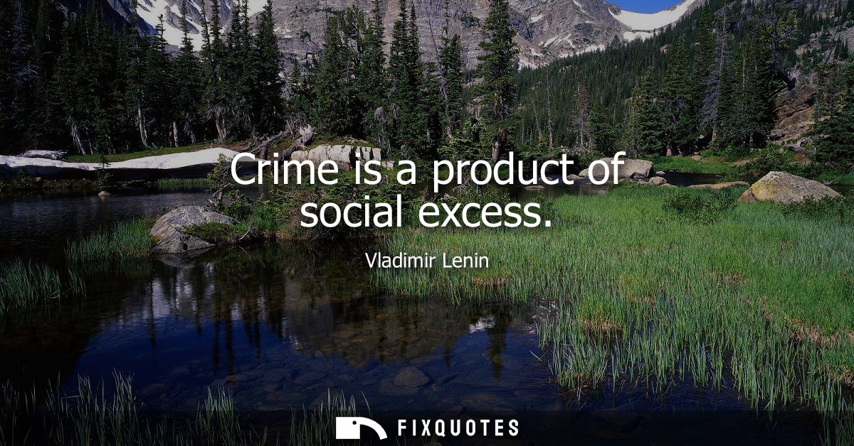 Crime is a product of social excess
