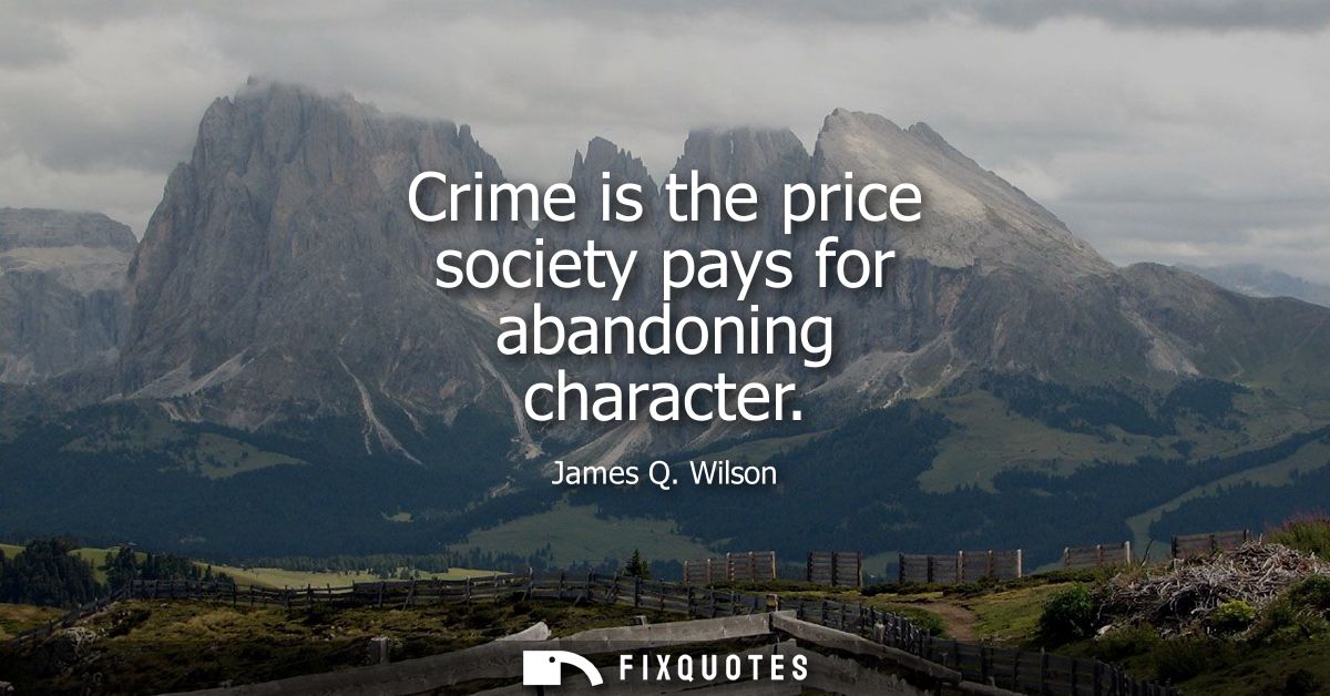 Crime is the price society pays for abandoning character