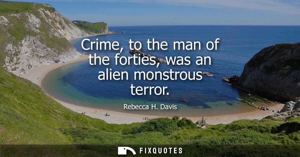 Crime, to the man of the forties, was an alien monstrous terror