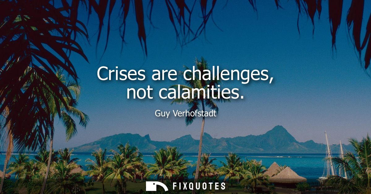 Crises are challenges, not calamities