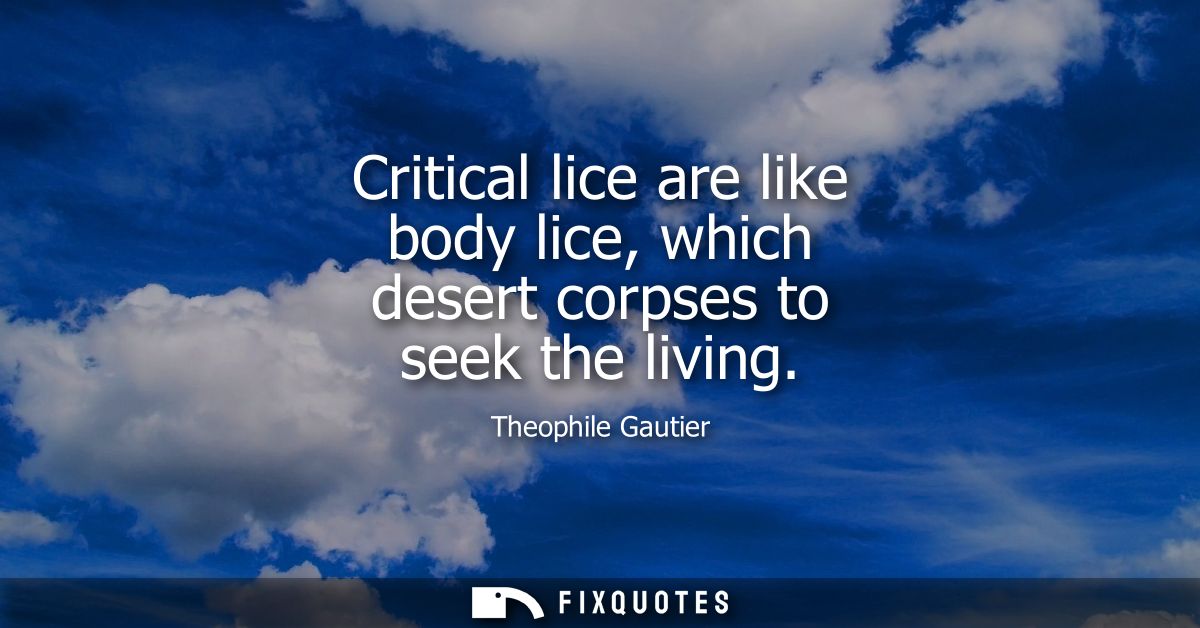 Critical lice are like body lice, which desert corpses to seek the living