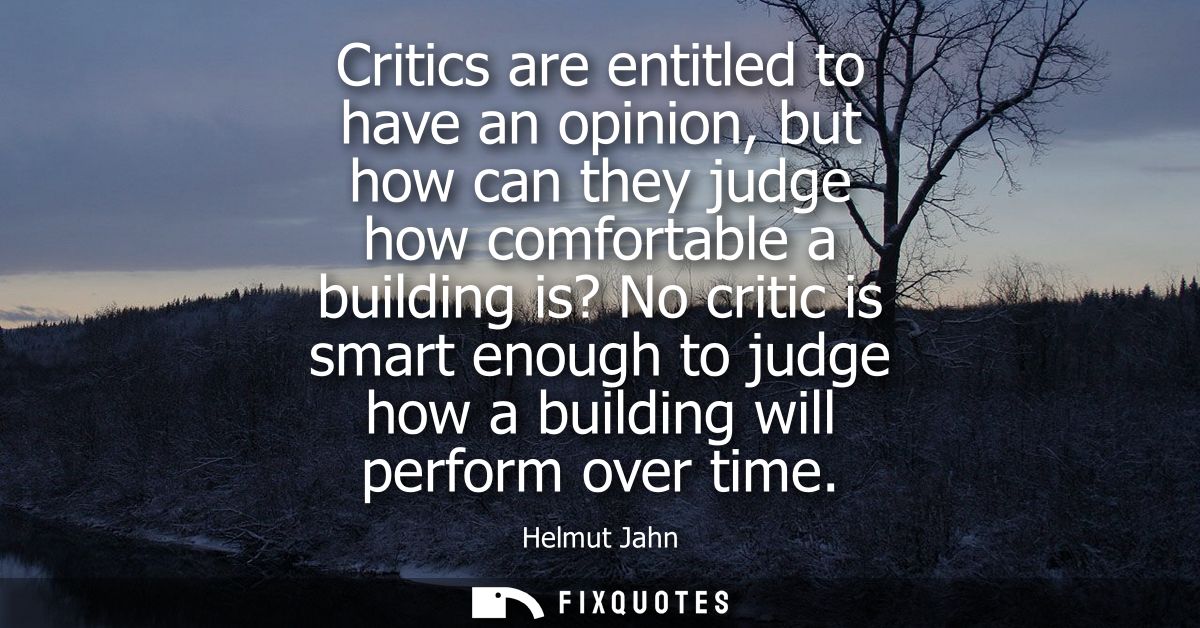 Critics are entitled to have an opinion, but how can they judge how comfortable a building is? No critic is smart enough