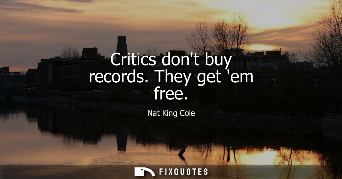 Critics dont buy records. They get em free