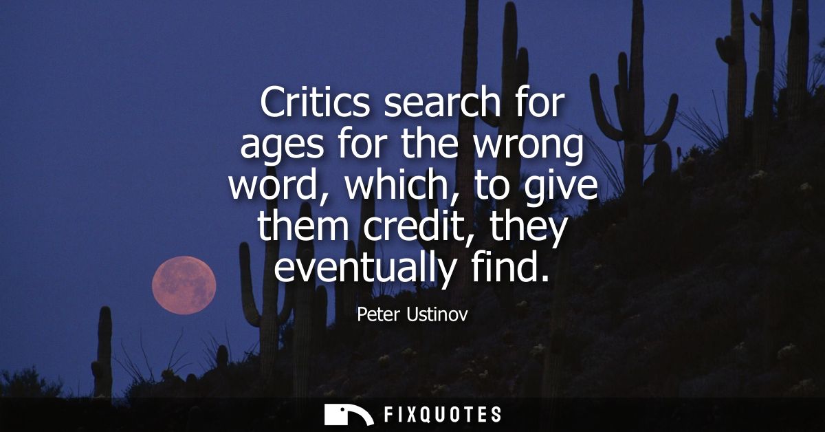 Critics search for ages for the wrong word, which, to give them credit, they eventually find