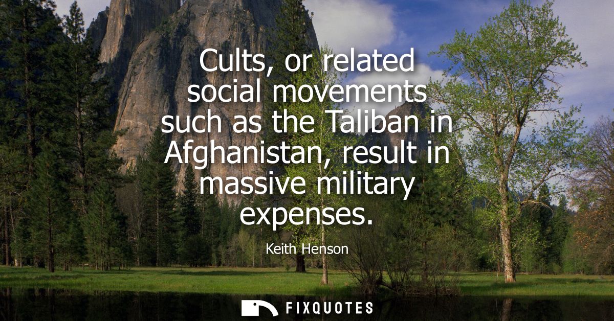 Cults, or related social movements such as the Taliban in Afghanistan, result in massive military expenses