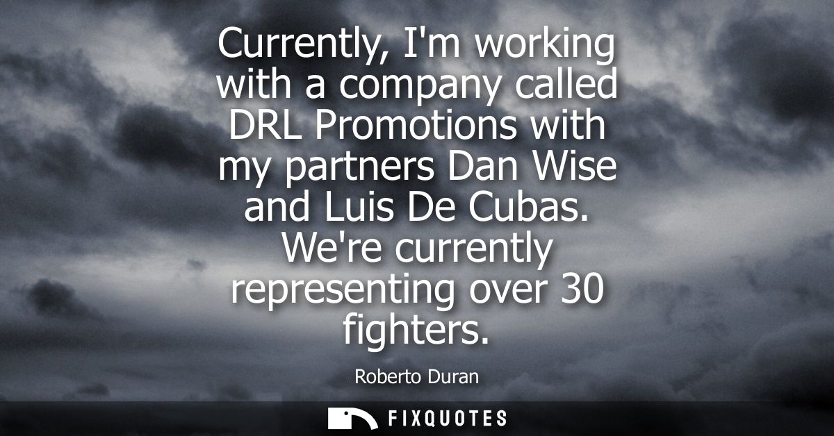 Currently, Im working with a company called DRL Promotions with my partners Dan Wise and Luis De Cubas. Were currently r
