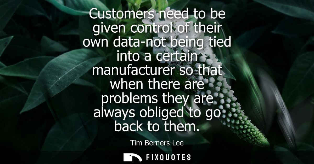 Customers need to be given control of their own data-not being tied into a certain manufacturer so that when there are p