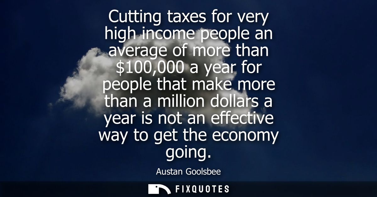 Cutting taxes for very high income people an average of more than 100,000 a year for people that make more than a millio