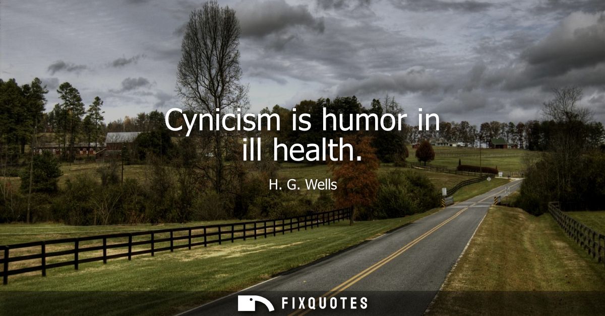 Cynicism is humor in ill health