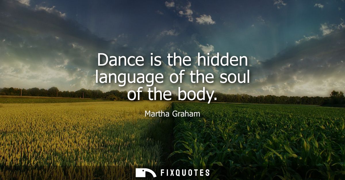 Dance is the hidden language of the soul of the body