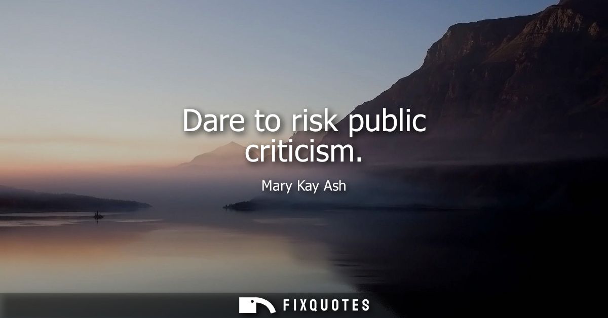 Dare to risk public criticism