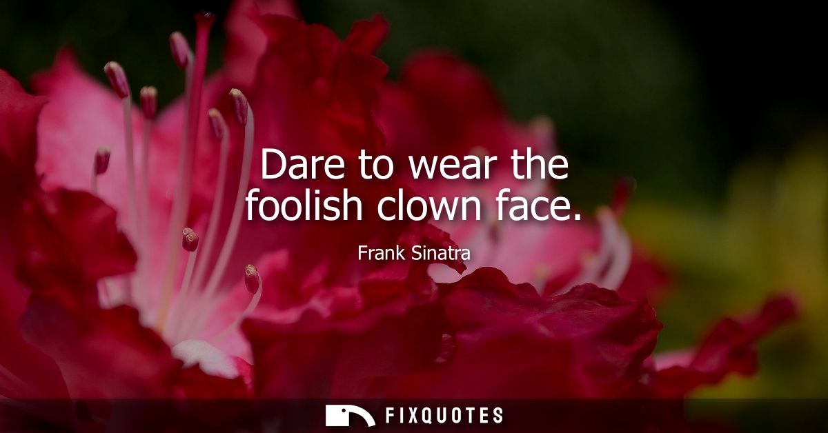 Dare to wear the foolish clown face