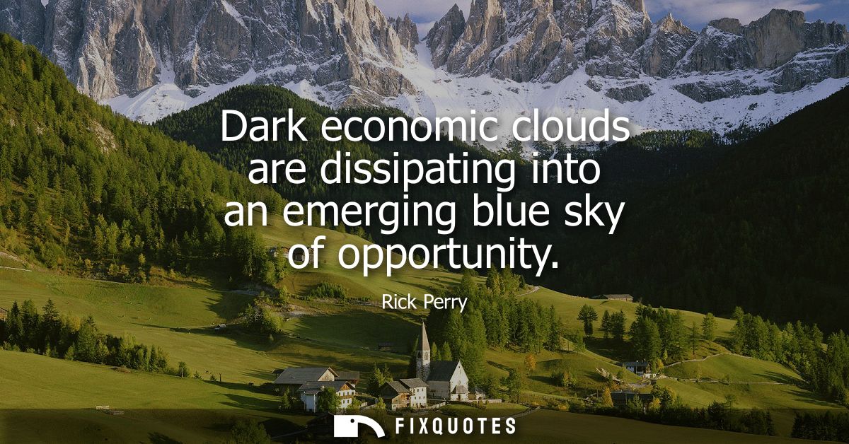 Dark economic clouds are dissipating into an emerging blue sky of opportunity