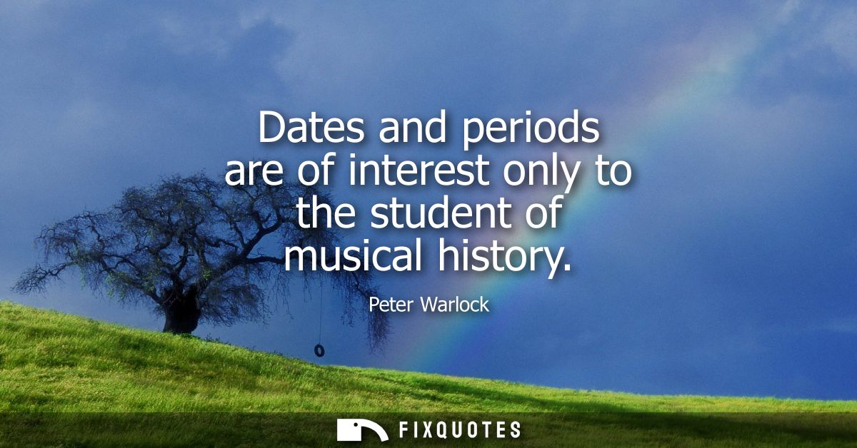 Dates and periods are of interest only to the student of musical history