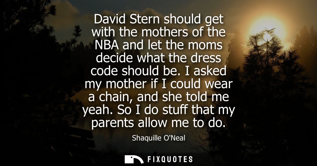 David Stern should get with the mothers of the NBA and let the moms decide what the dress code should be.