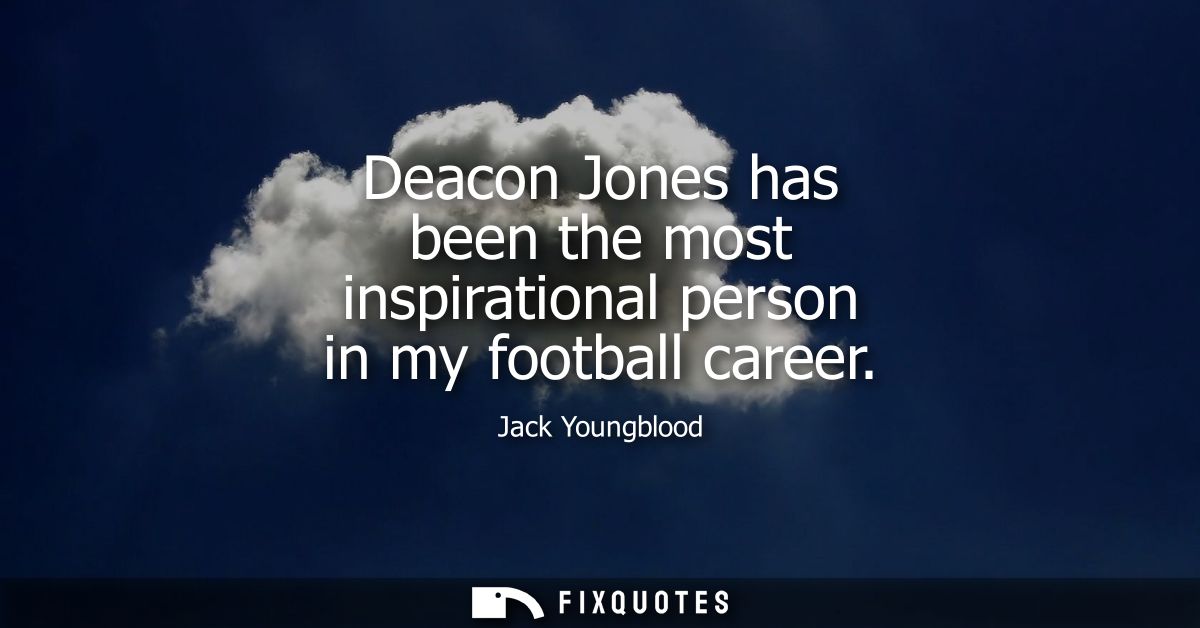 Deacon Jones has been the most inspirational person in my football career