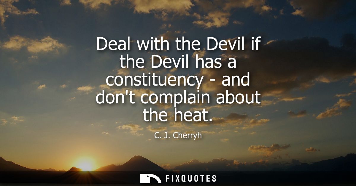 Deal with the Devil if the Devil has a constituency - and dont complain about the heat