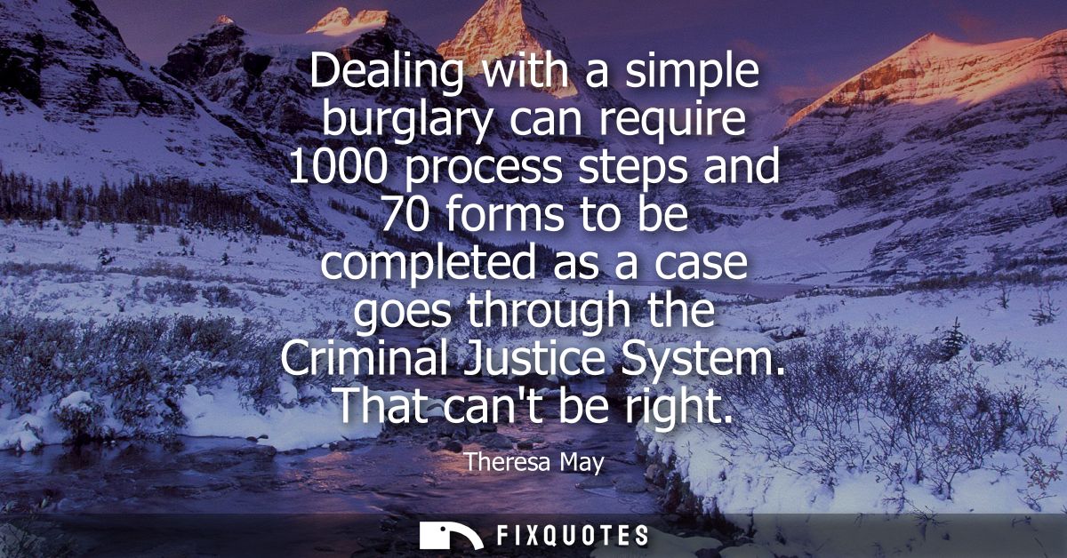 Dealing with a simple burglary can require 1000 process steps and 70 forms to be completed as a case goes through the Cr