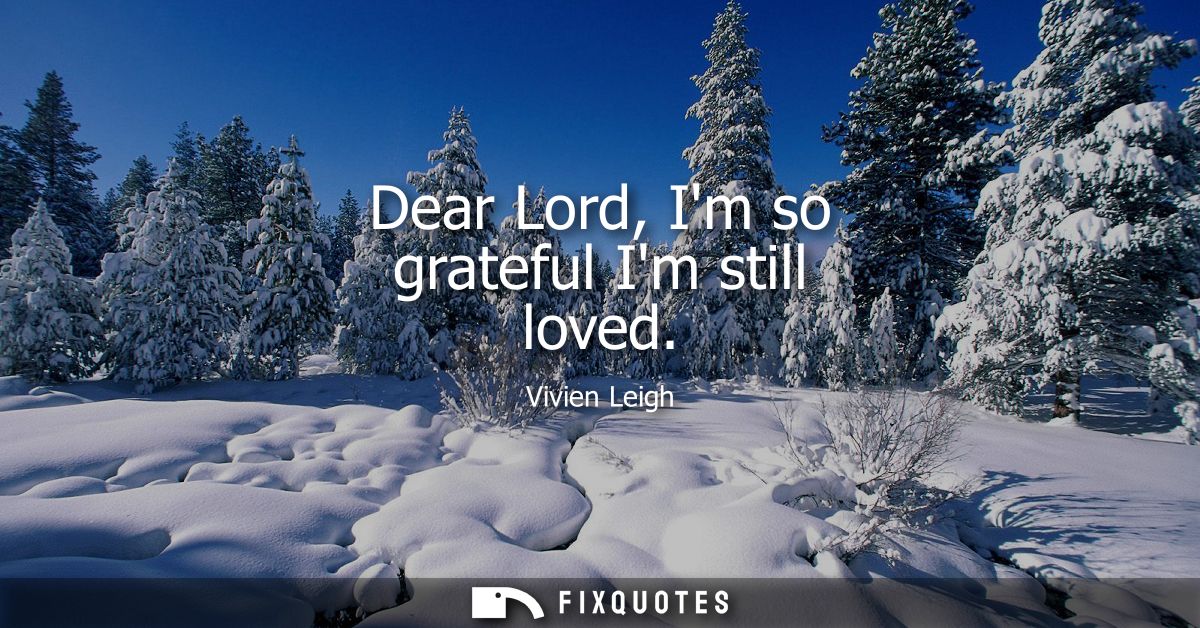Dear Lord, Im so grateful Im still loved