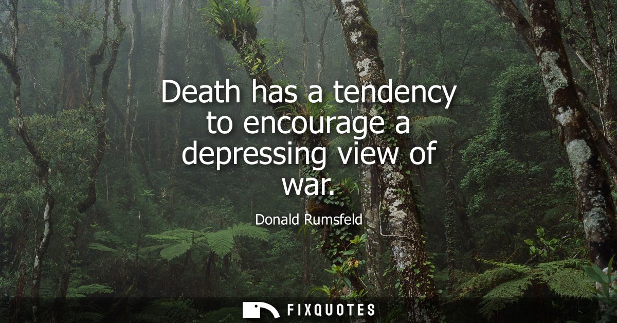 Death has a tendency to encourage a depressing view of war