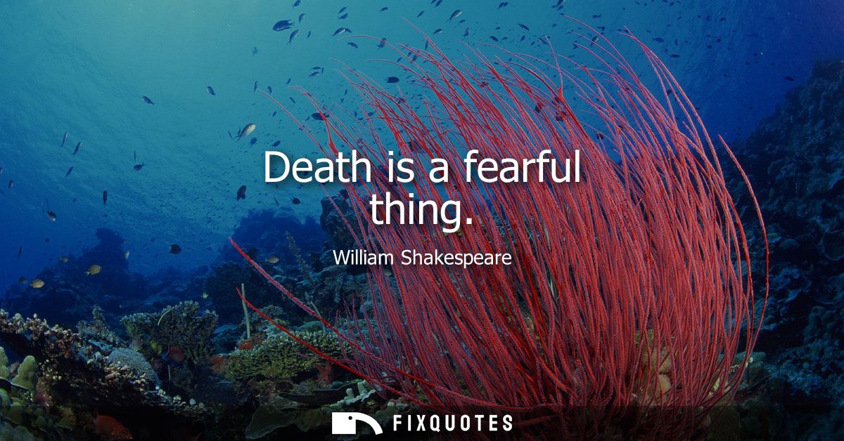 Death is a fearful thing