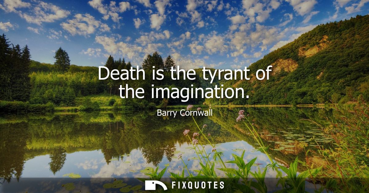 Death is the tyrant of the imagination