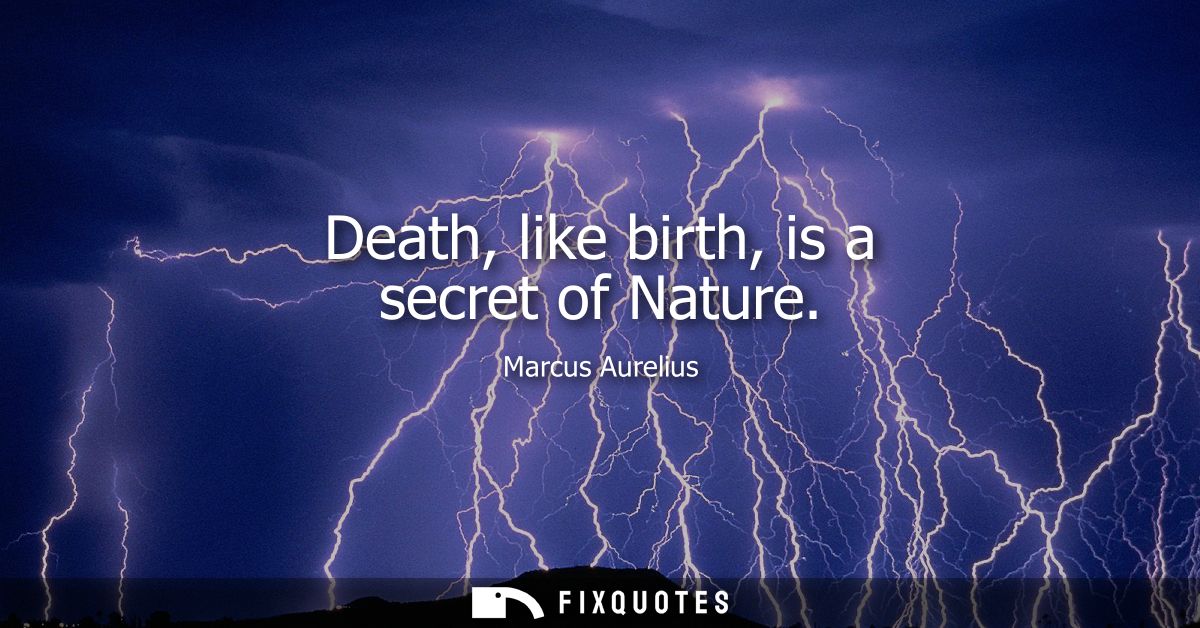Death, like birth, is a secret of Nature