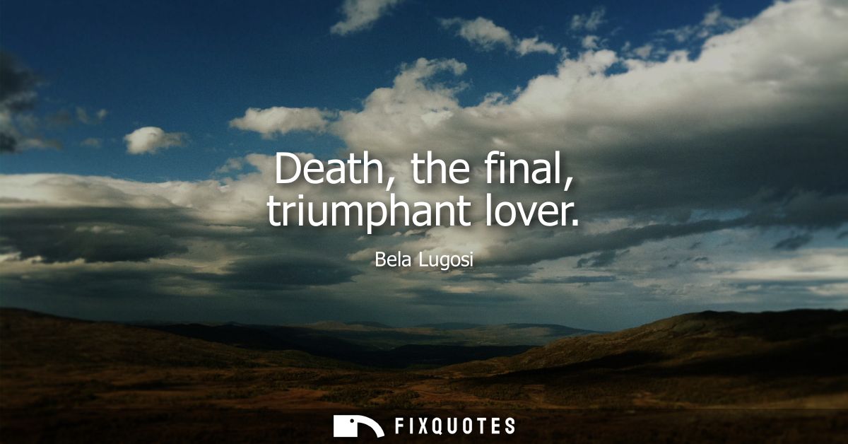 Death, the final, triumphant lover