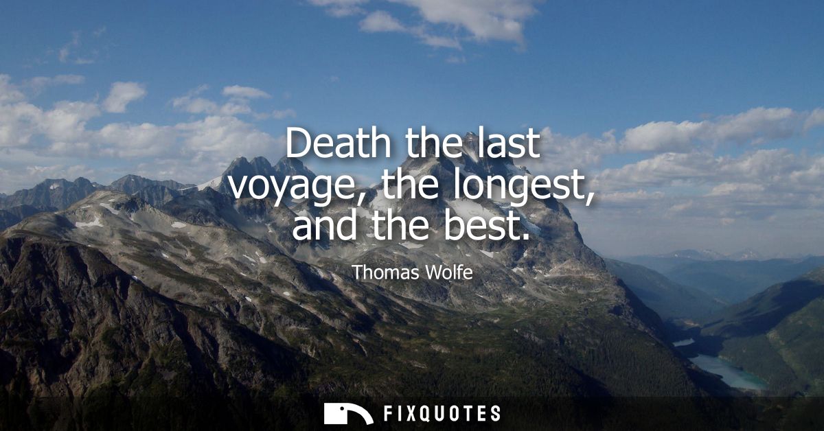 Death the last voyage, the longest, and the best