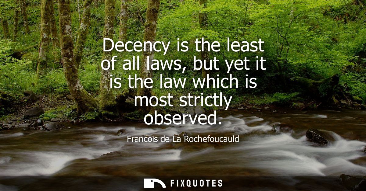 Decency is the least of all laws, but yet it is the law which is most strictly observed