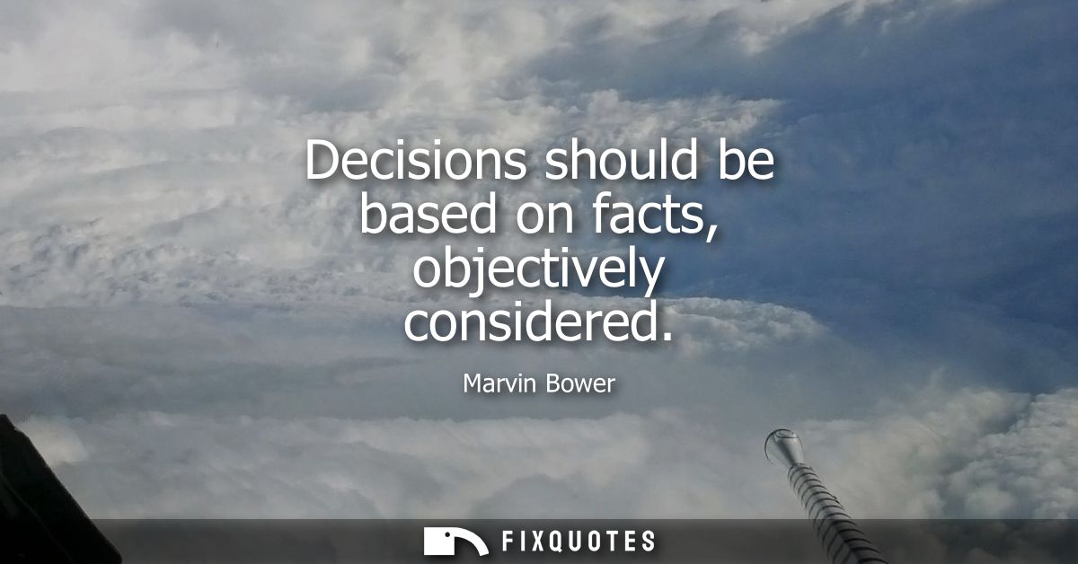 Decisions should be based on facts, objectively considered