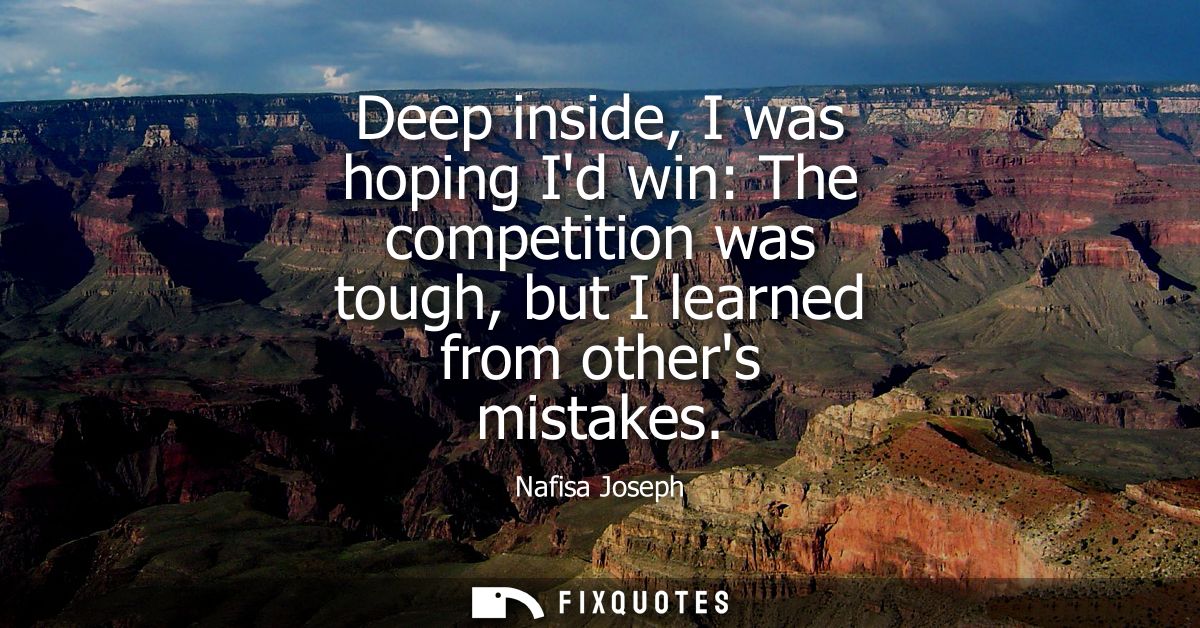 Deep inside, I was hoping Id win: The competition was tough, but I learned from others mistakes