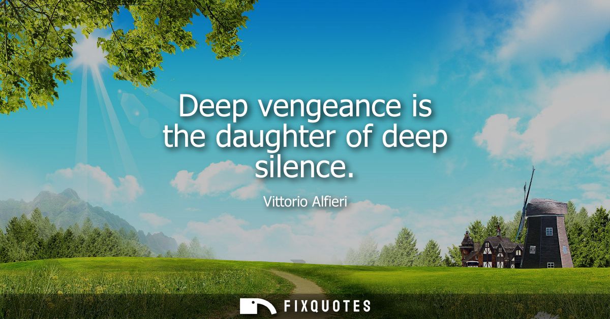 Deep vengeance is the daughter of deep silence