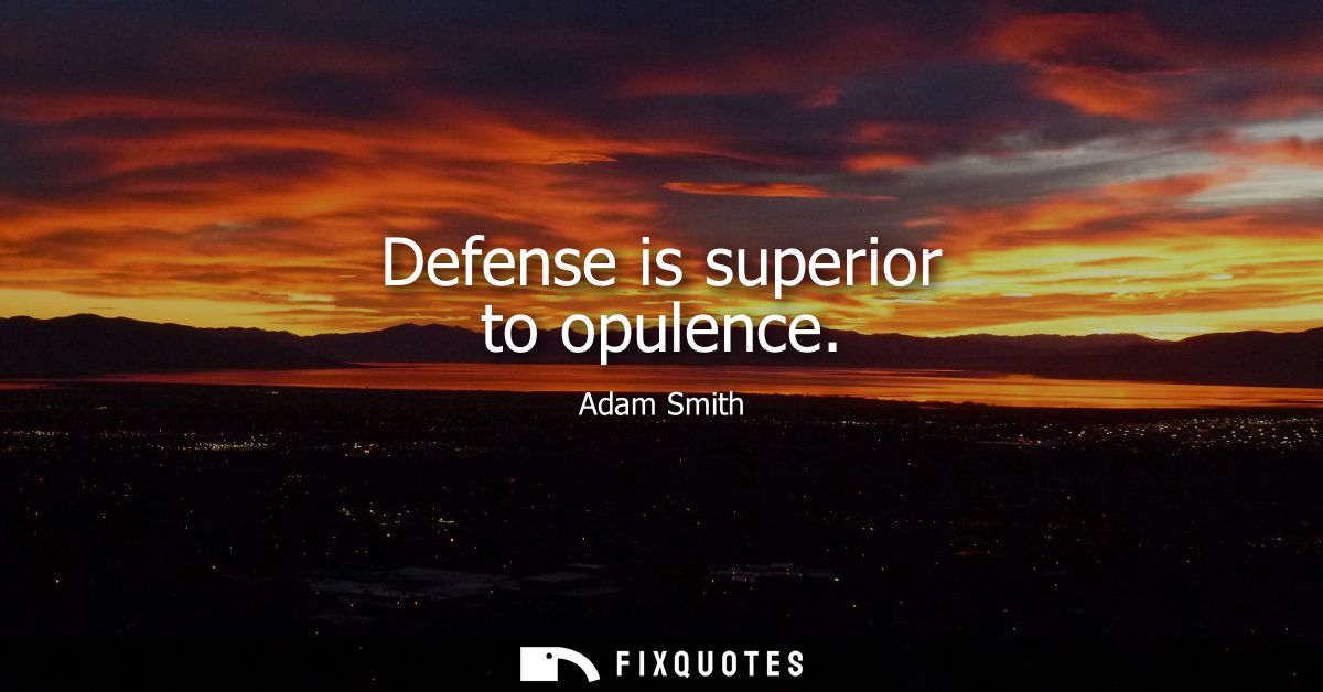 Defense is superior to opulence