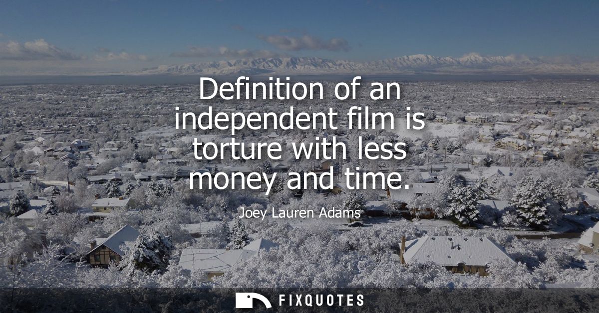 Definition of an independent film is torture with less money and time