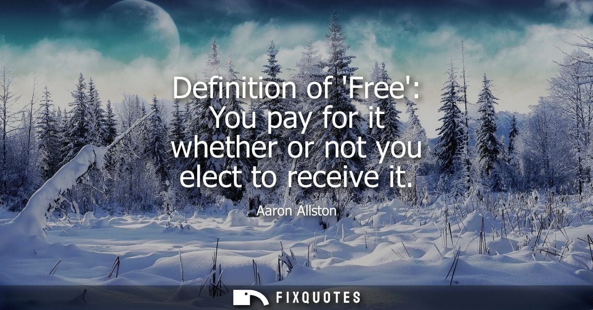 Definition of Free: You pay for it whether or not you elect to receive it