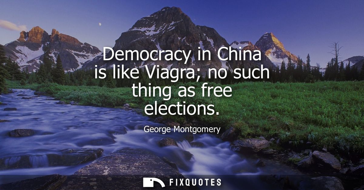 Democracy in China is like Viagra no such thing as free elections
