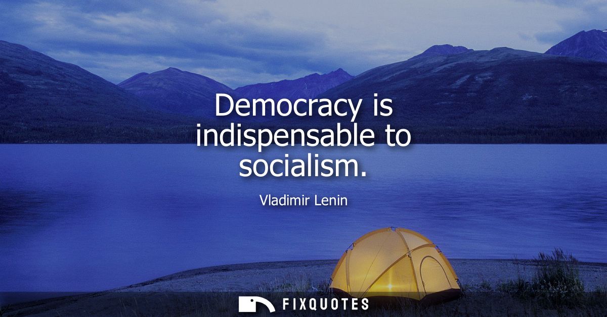 Democracy is indispensable to socialism