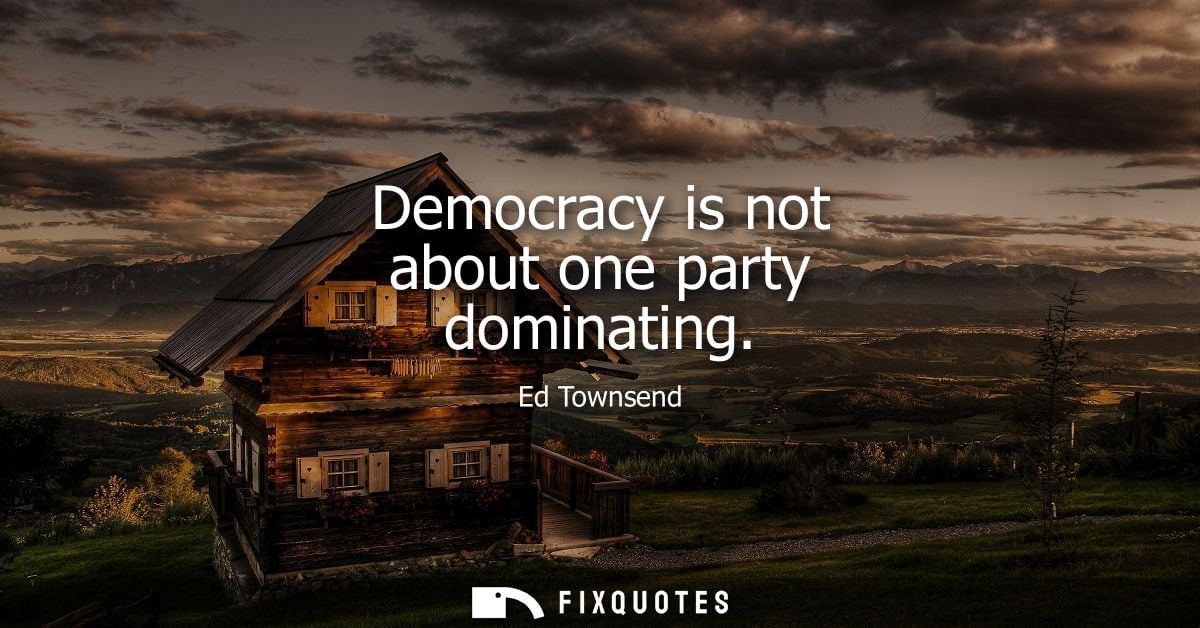 Democracy is not about one party dominating