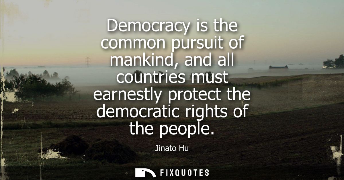 Democracy is the common pursuit of mankind, and all countries must earnestly protect the democratic rights of the people