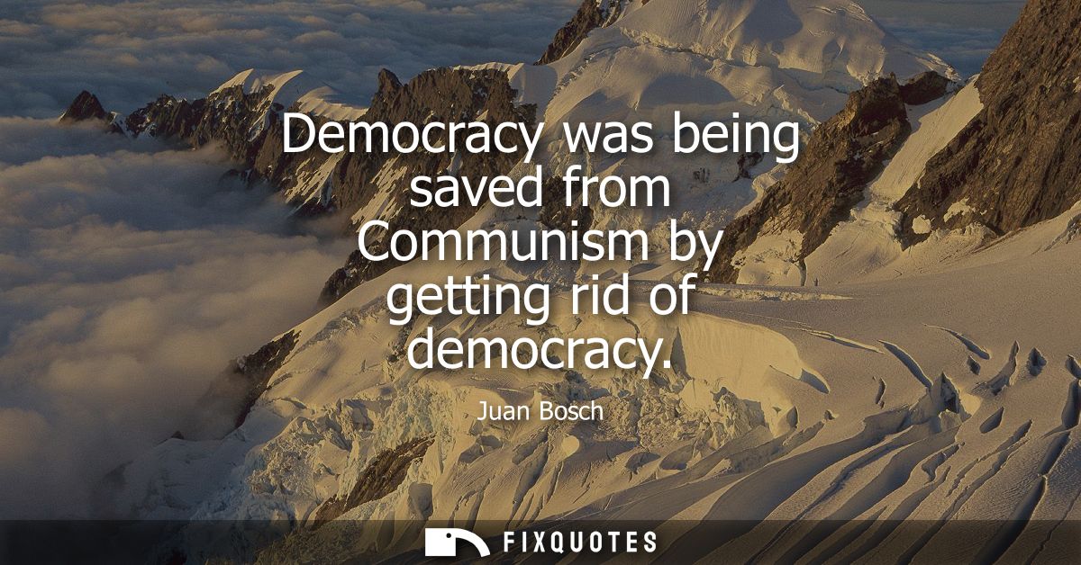 Democracy was being saved from Communism by getting rid of democracy