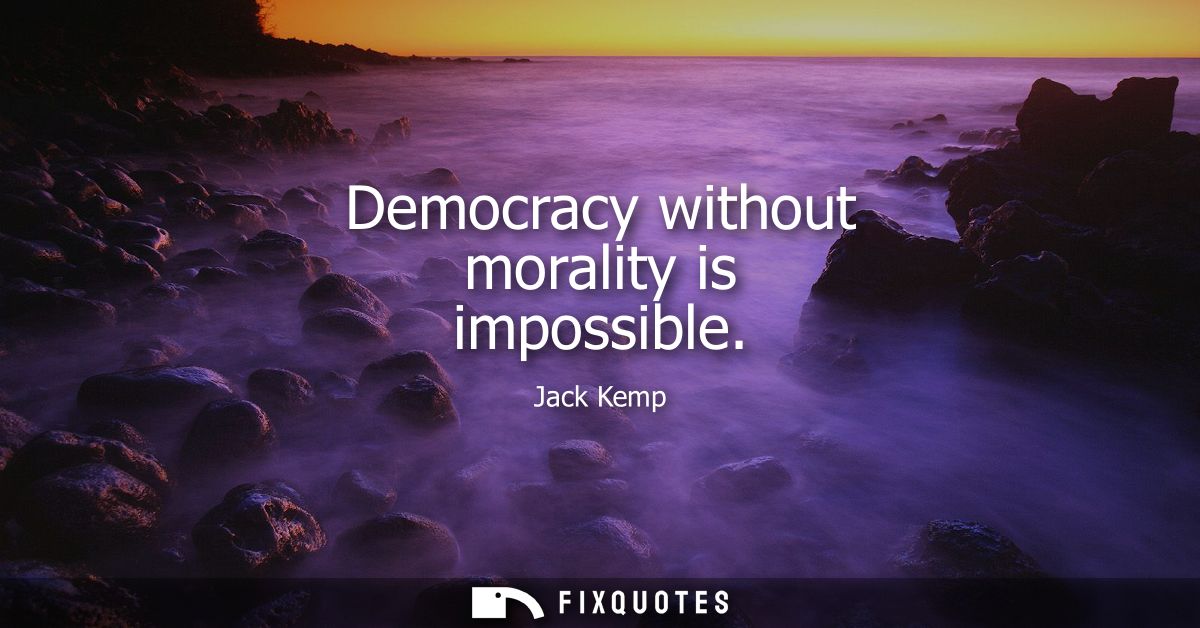 Democracy without morality is impossible