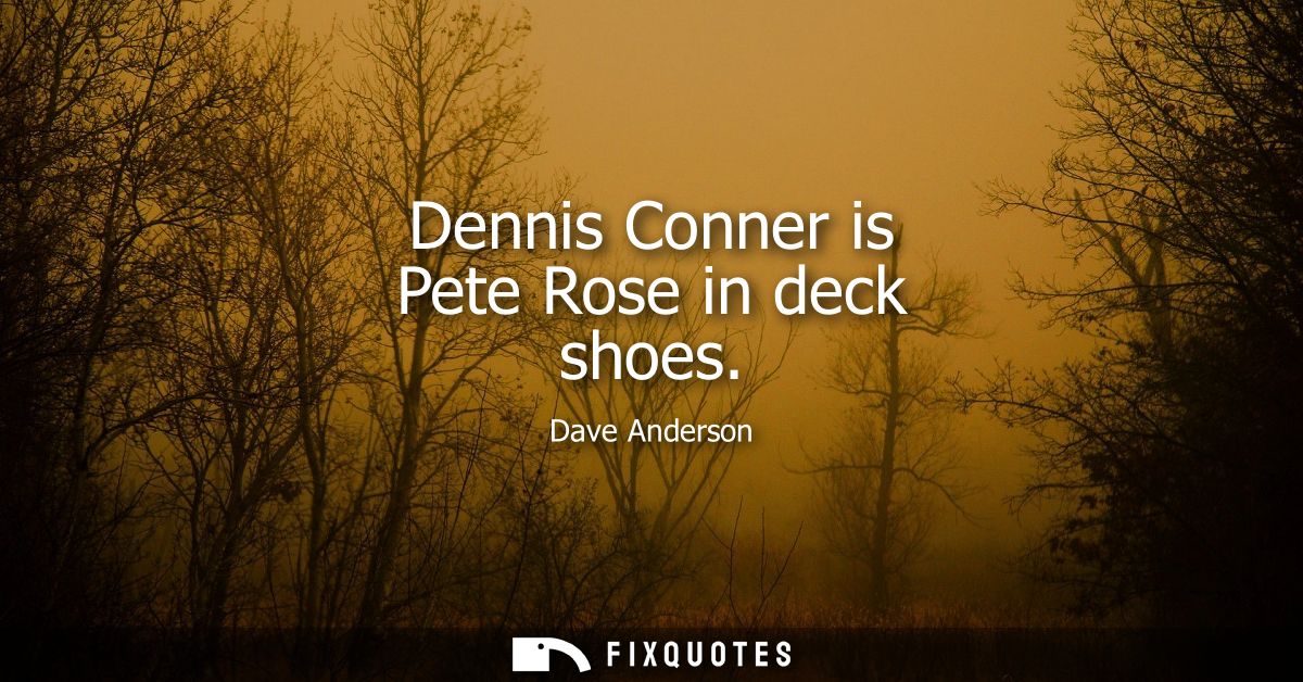 Dennis Conner is Pete Rose in deck shoes